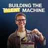 Building The Talent Machine