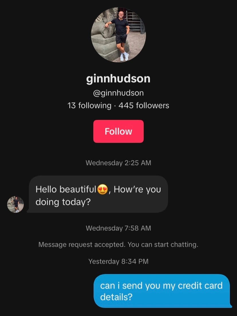 A screen shot of a text conversation on Instagram in which an unknown man says "Hello beautiful. How're you doing today?" and my daughter's immediate response is "can I send you my credit card details?