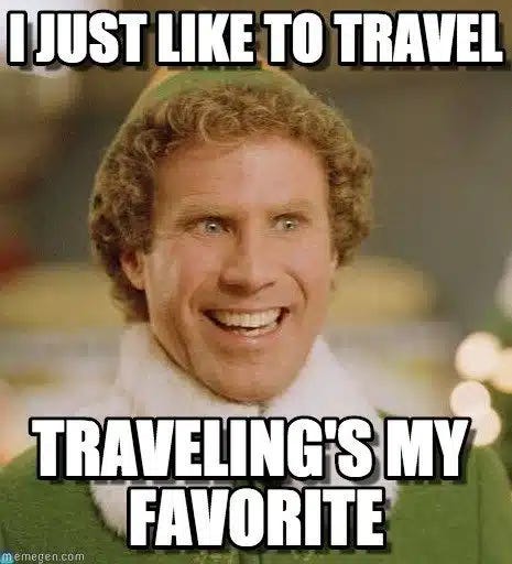 Buddy the Elf with the caption: I just like to travel. Traveling's my favorite.