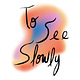 To See Slowly
