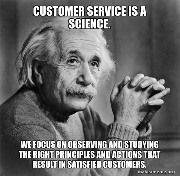 Customer Service is a science. we focus on observing and studying the right  principles and actions that result in satisfied customers. - Serious Albert  Einstein Meme Generator