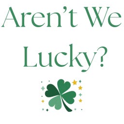 Aren't We Lucky