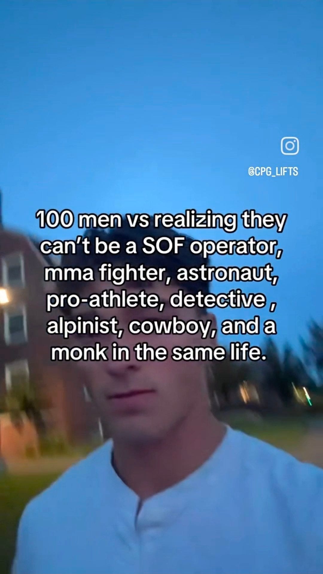 cpg_lifts on IG
100 men vs realizing they can't be a SOF operator, mma fighter, astronaut, pro-athlete, detective, alpinist, cowboy, and a monk in the same life.