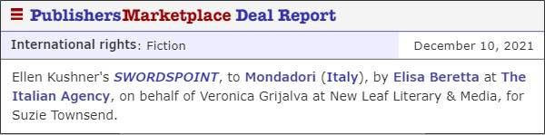 May be an image of text that says '≡ Publishers PublishersMarketplace Deal Report International rights: Fiction December 10, 2021 Ellen Kushner's SWORDSPOINT, to Mondadori .y) by Elisa Beretta at The Italian Agency, on behalf of Veronica Grijalva at New Leaf Literary & Media, for Suzie Townsend.' May be an image of text that says '≡ Publishers PublishersMarketplace Deal Report International rights: Fiction December 10, 2021 Ellen Kushner's SWORDSPOINT, to Mondadori .y) by Elisa Beretta at The Italian Agency, on behalf of Veronica Grijalva at New Leaf Literary & Media, for Suzie Townsend.'