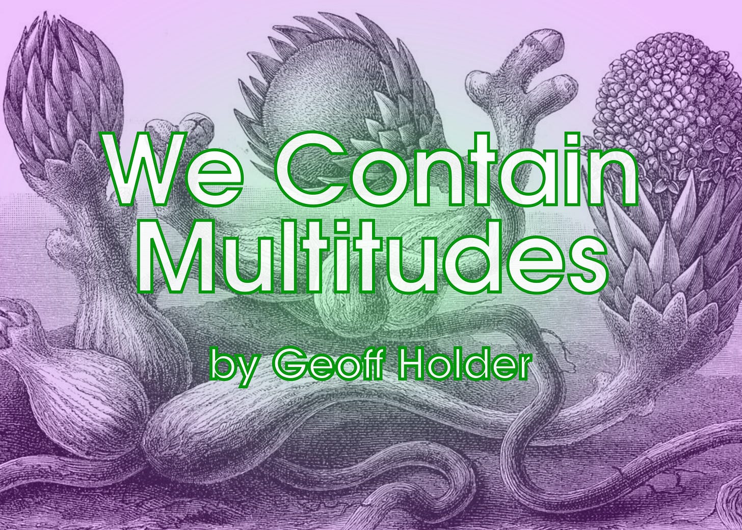 We Contain Multitudes by Geoff Holder