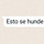 Esto se hunde