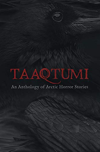 Taaqtumi: An Anthology of Arctic Horror Stories - Kindle edition by  Johnston, Aviaq, Van Camp, Richard, Qitsualik-Tinsley, Rachel,  Qitsualik-Tinsley, Sean, Johnston, Thomas Anguti, Kempt, Repo, Bulckaert,  Jay, Carthew, K.C, Kabloona, Gayle, Bryant,