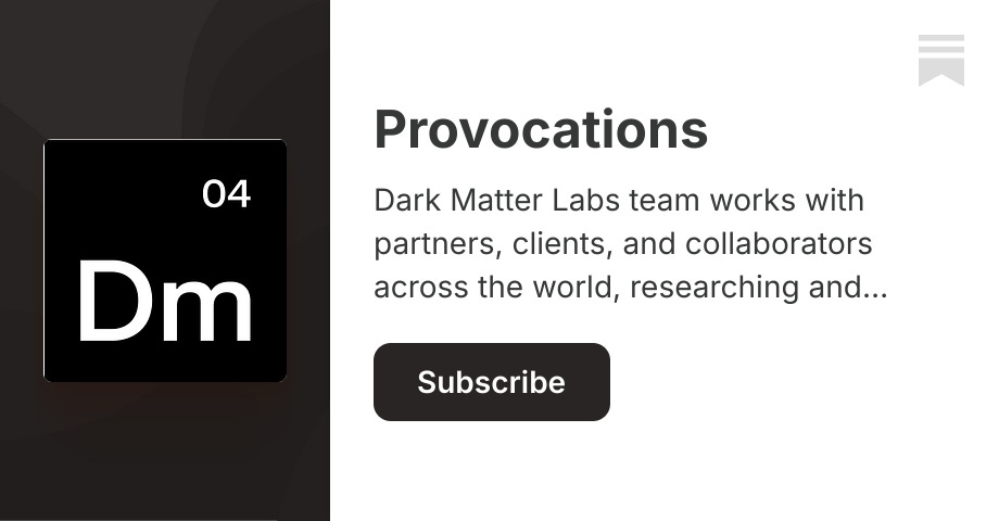 Provocations | Dark Matter Labs | Substack