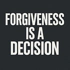 Forgiveness is a Decision