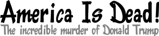 America is Dead! - The Incredible Murder of Donald Trump