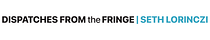 Dispatches From the Fringe