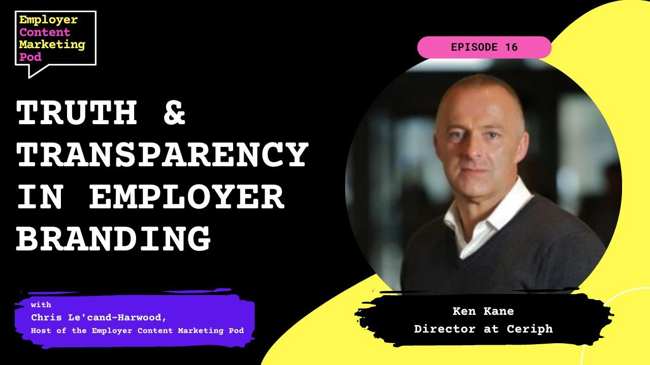 E16: Truth & Transparency in Employer Branding Chat with Ken Kane E16: Truth & Transparency in Employer Branding Chat with Ken Kane