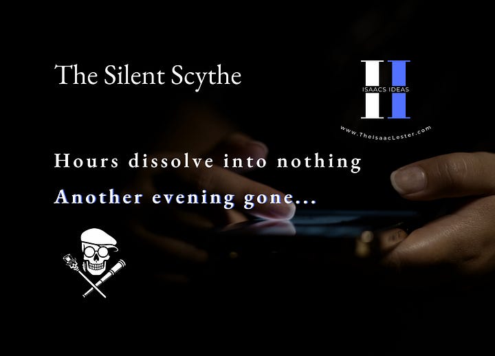 He enters by invitation. He stalks you by the minute. Moments turn to hours. Hours dissolve into nothing. Another evening gone, labeled “relaxation” after the fact.