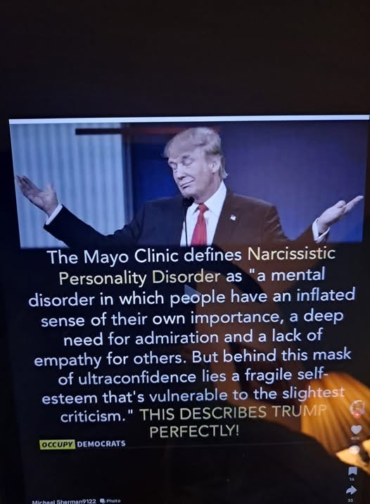 May be an image of 1 person and text that says 'The Mayo Clinic defines Narcissistic Personality Disorder as" as "a a mental disorder in which people have an inflated sense of their own importance, a deep need for admiration and a lack of empathy for others. But behind this mask of ultraconfidence lies a fragile self- esteem that's vulnerable to the slightest criticism.' "THIS DESCRIBES TRUMP PERFECTLY! OCCUPY DEMOCRATS'