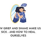 Grief, shame, and what's making you sick.