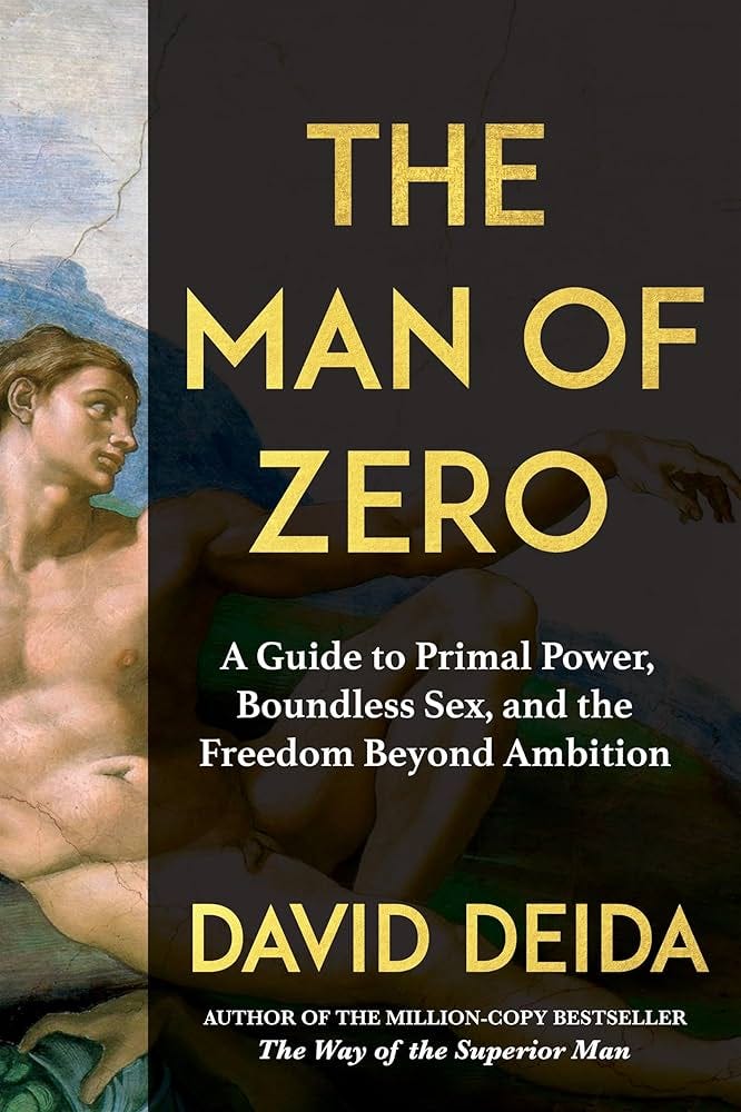 The Man of Zero: A Guide to Primal Power, Boundless Sex, and the Freedom Beyond Ambition: Deida, David: 9781649634696: Amazon.com: Books The Man of Zero: A Guide to Primal Power, Boundless Sex, and the Freedom Beyond Ambition: Deida, David: 9781649634696: Amazon.com: Books