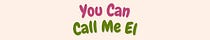 You Can Call Me El