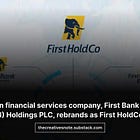 Nigerian financial services company, First Bank Nigeria (FBN) Holdings PLC, rebrands as First HoldCo Plc