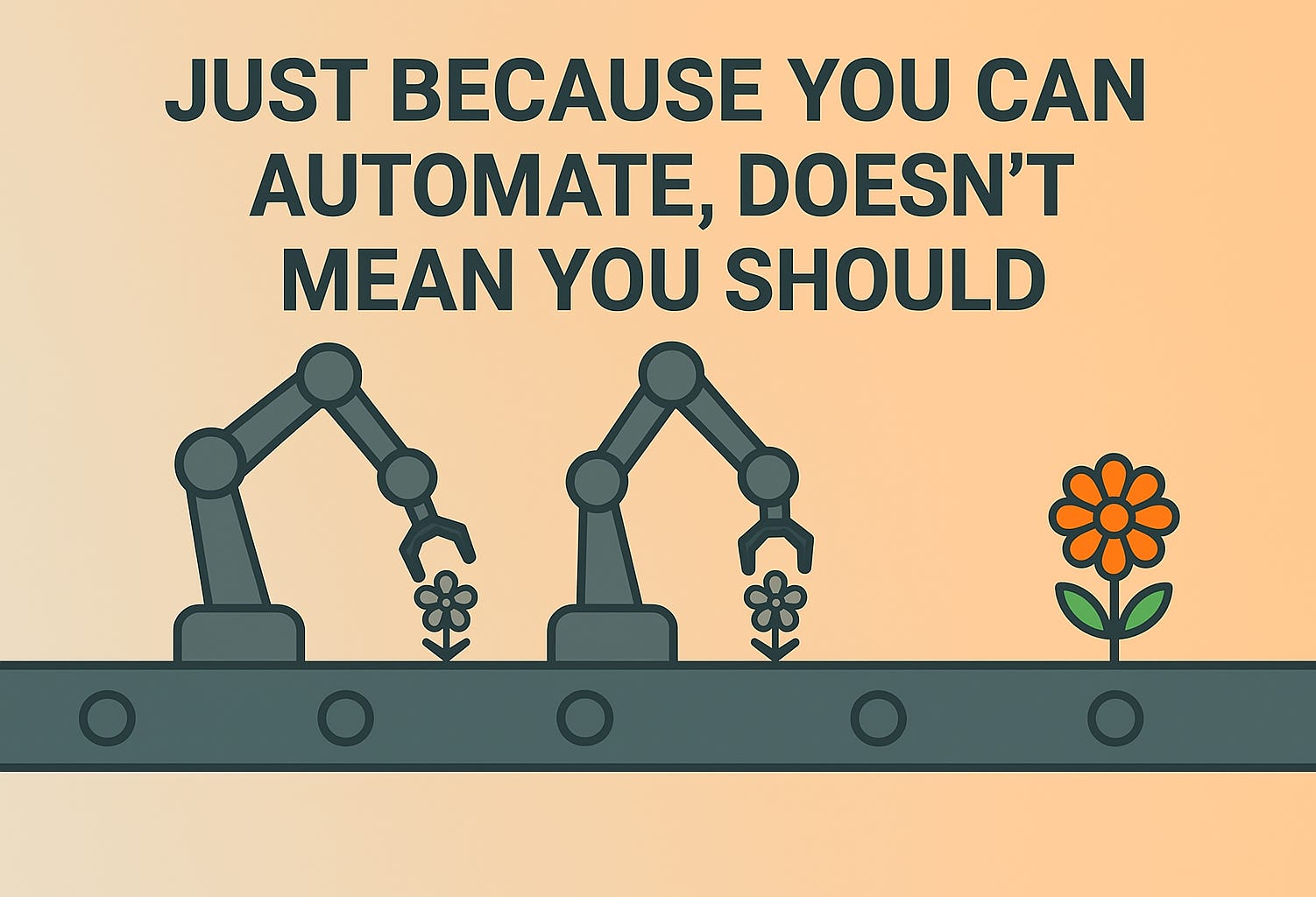 Principle #3. Just because you can automate, doesn’t mean you should.
