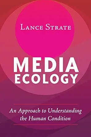 Media Ecology: An Approach to Understanding the Human Condition (Understanding Media Ecology Book 1)