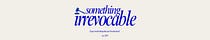 something irrevocable