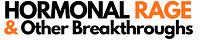 Hormonal Rage & Other Breakthroughs