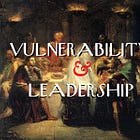 Vulnerability and Leadership