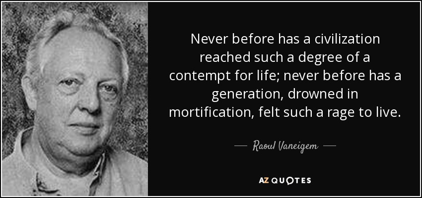 quote-never-before-has-a-civilization-reached-such-a-degree-of-a-contempt-for-life-never-before-raoul-vaneigem-72-2-0220 quote-never-before-has-a-civilization-reached-such-a-degree-of-a-contempt-for-life-never-before-raoul-vaneigem-72-2-0220