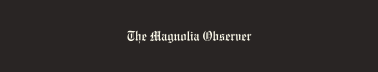 The Magnolia Observer: Where Roots Run Deep