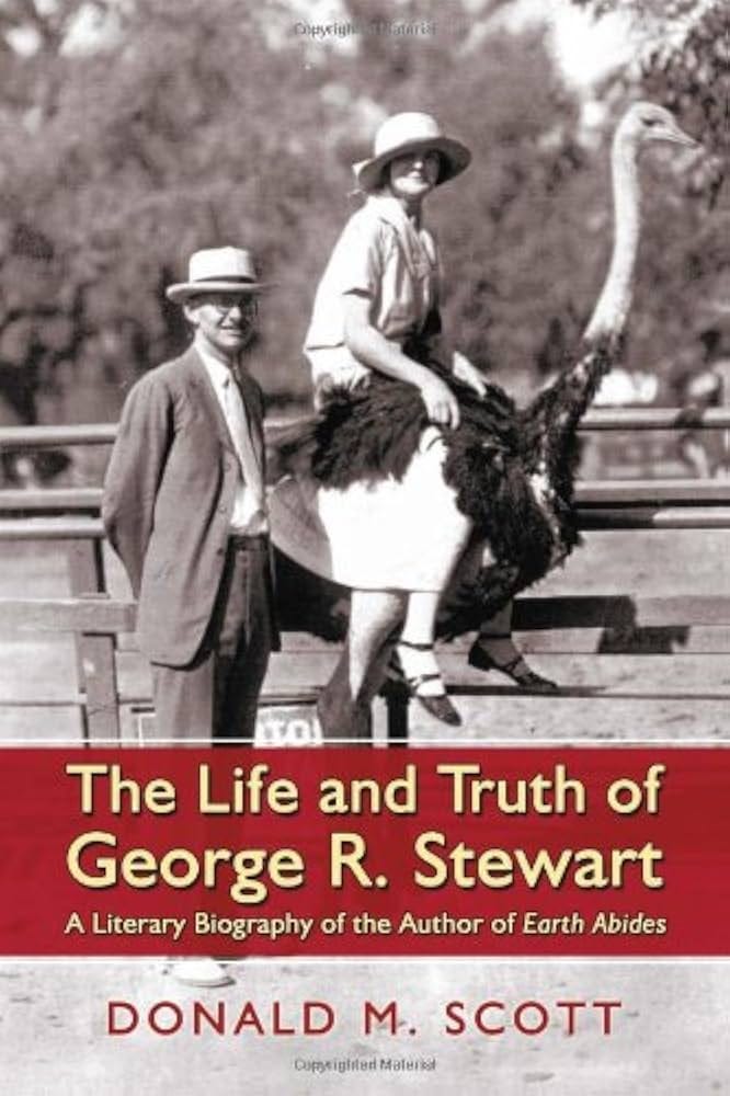 The Life and Truth of George R. Stewart: A Literary Biography of the Author  of Earth Abides