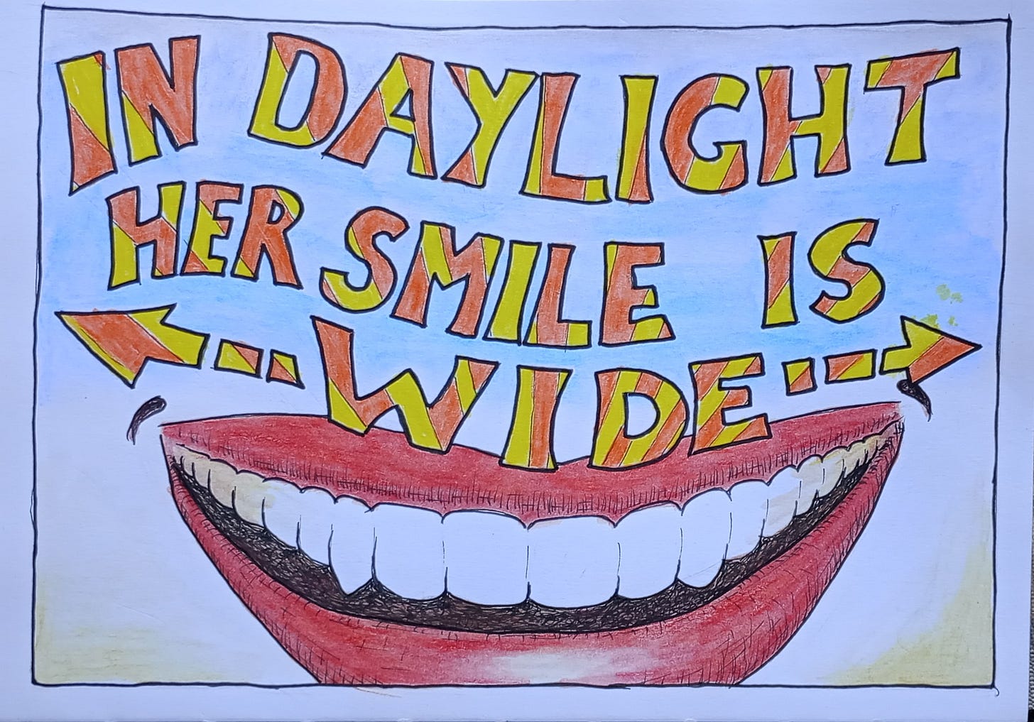  There are 5 pictures in a sequence. Each picture illustrating one line of the limerick. Picture 1: On a pale blue background there is a large smiling mouth below the words; “In daylight her smile is wide”