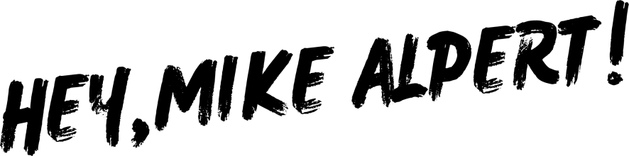 Hey, Mike Alpert!