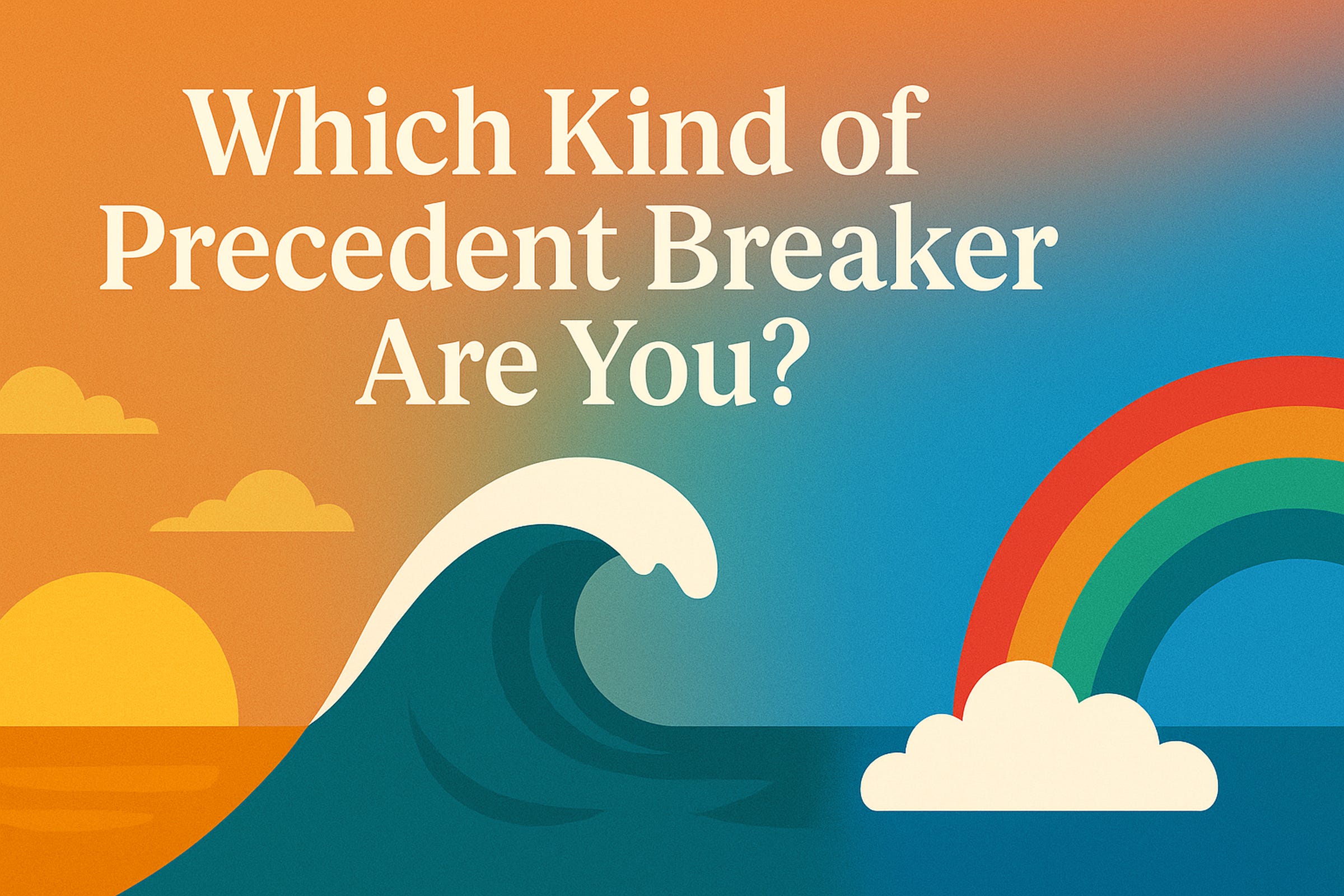 🌅 🌊 🌈 Which Kind of Precedent Breaker Are You?