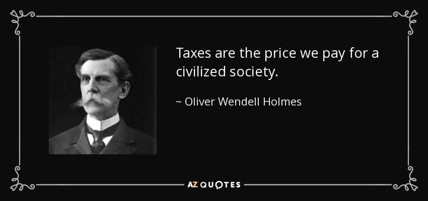 Oliver Wendell Holmes, Jr. quote: Taxes are the price we pay for a civilized  society.