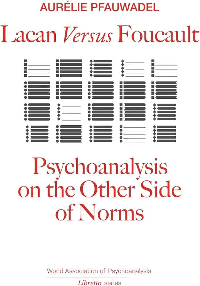 Lacan Versus Foucault: Psychoanalysis on the Other Side of Norms (World Association of Psychoanalysis Libretto Series): Pfauwadel, Aurélie: 9781968982010: Amazon.com: Books Lacan Versus Foucault: Psychoanalysis on the Other Side of Norms (World Association of Psychoanalysis Libretto Series): Pfauwadel, Aurélie: 9781968982010: Amazon.com: Books