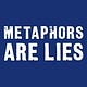 Metaphors Are Lies