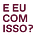 E eu com isso? 