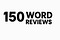 150 Word Reviews