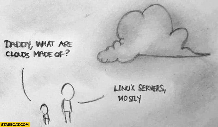 DADDY WHAT ARE CLOUDS MADE OF? LINUX SERVERS MOSTLY