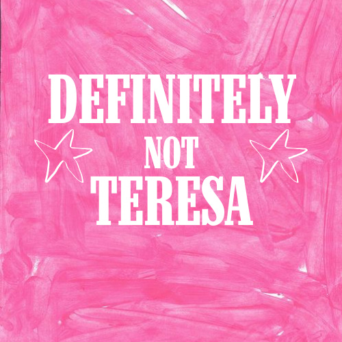 DEFINITELY NOT TERESA