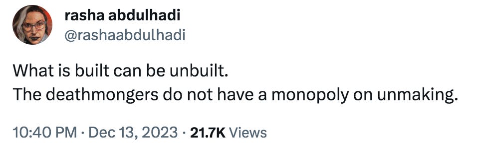 A tweet by rasha abdulhadi which says, "What is built can be unbuilt. The deathmongers do not have a monopoly on unmaking. A tweet by rasha abdulhadi which says, "What is built can be unbuilt. The deathmongers do not have a monopoly on unmaking.