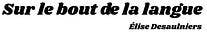 Sur le bout de la langue - Élise Desaulniers