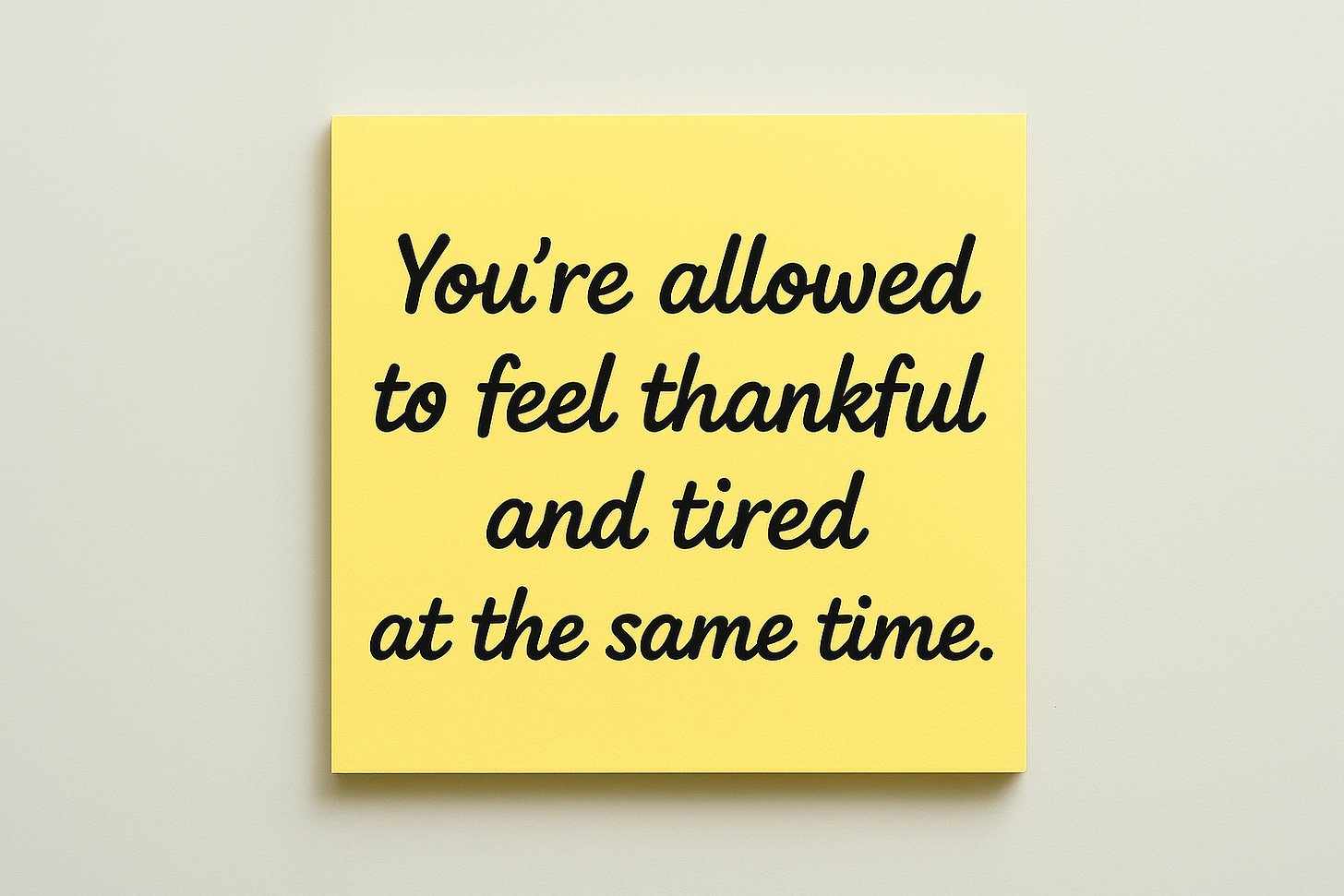 Yellow sticky note that says “You’re allowed to feel thankful and tired at the same time.” Yellow sticky note that says “You’re allowed to feel thankful and tired at the same time.”
