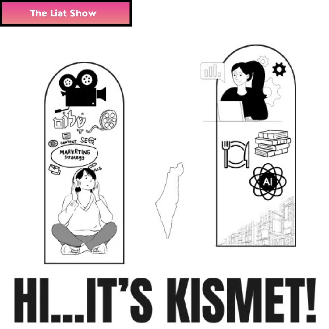 The Liat Show visual banner: On the left, a woman with headphones sits under film, music, and Hebrew marketing icons. On the right, a woman at a laptop is surrounded by symbols of AI, books, food, and supply chain. In the center, a simple outline of Israel. In the picture: The phrase “Hi… It’s Kismet!” appears below both panels.