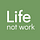 Life Not Work