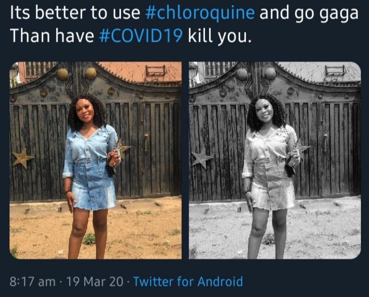 Its better to use #chloroquine and go gaga 
Than have 
kill you. 
#COVlD19 
8:17 am • 19 Mar 20 • Twitter for Android 