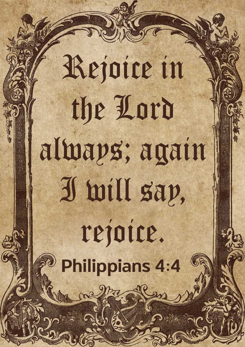 "Rejoice in the Lord always..." Philippians 4:4 "Rejoice in the Lord always..." Philippians 4:4