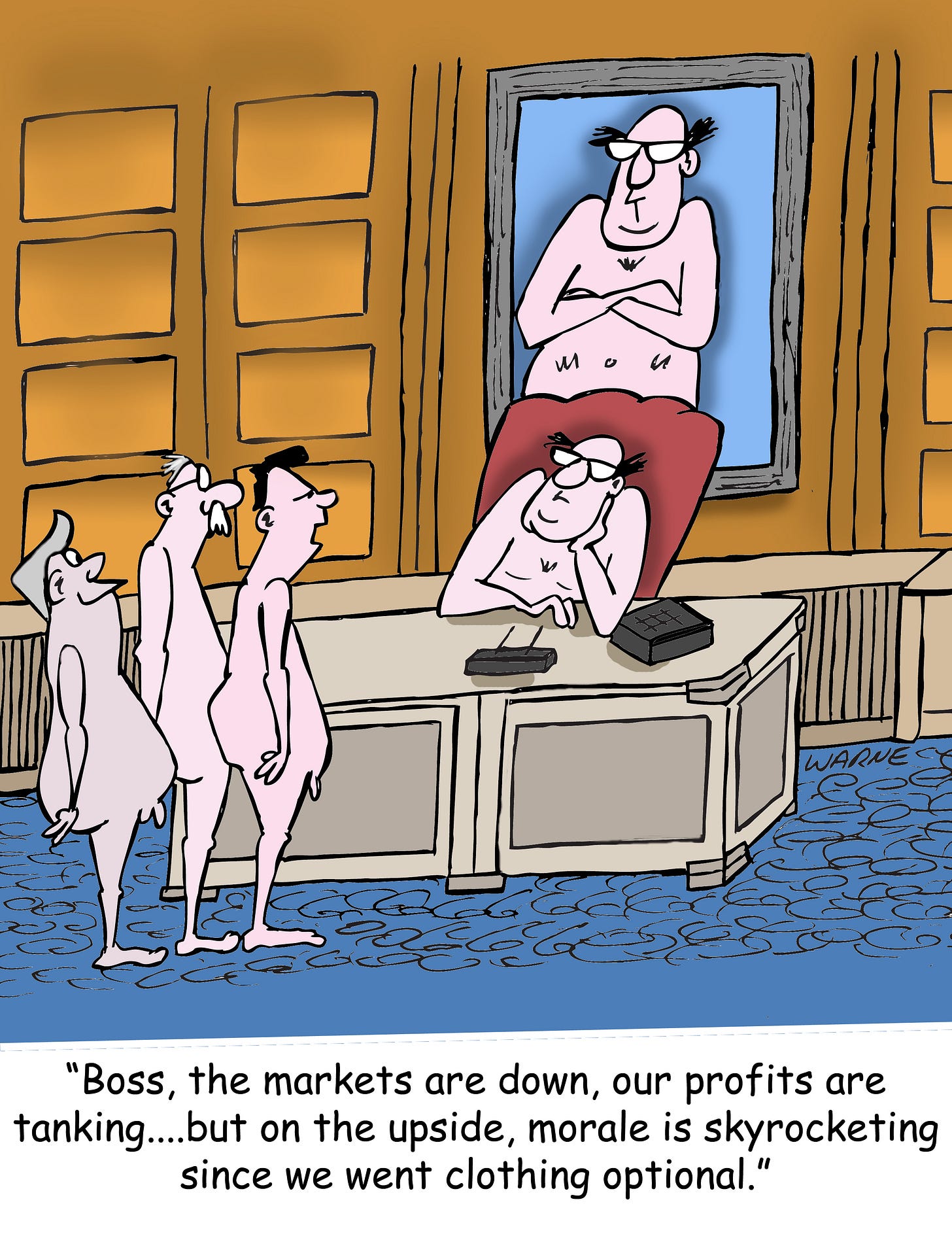 In a cartoonish boardroom, several nude employees stand before their equally nude boss, who lounges behind a desk beneath a large portrait of himself. One employee says, “Boss, the markets are down, our profits are tanking… but on the upside, morale is skyrocketing since we went clothing optional.”