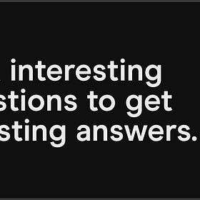 Ask interesting questions - get interesting answers...