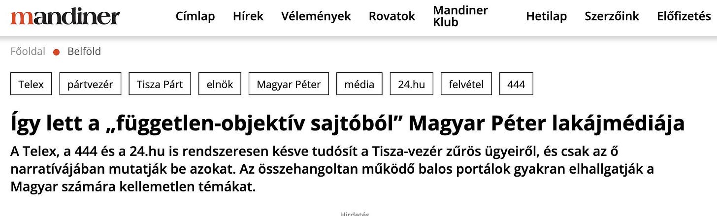 May be an image of text that says 'mandiner Főoldal Címlap Hírek Belföld Vélemények Telex Rovatok pártvezér Mandiner Klub Tisza Párt elnök Hetilap Szerzőink Magyar Péter Előfizetés média 24. felvétel 444 Így lett a „független-objektív -objektív sajtóból" Magyar Péter lakájmédiája A Telex, a 444 és a 24. is rendszeresen késve tudósít Tisza-vezér zűrös ügyeiről, és csak az . narratívájában mutatják be azokat. Az összehangoltan működő balos portálok gyakran elhallgatják a Magyar számára kellemetlen témákat.'